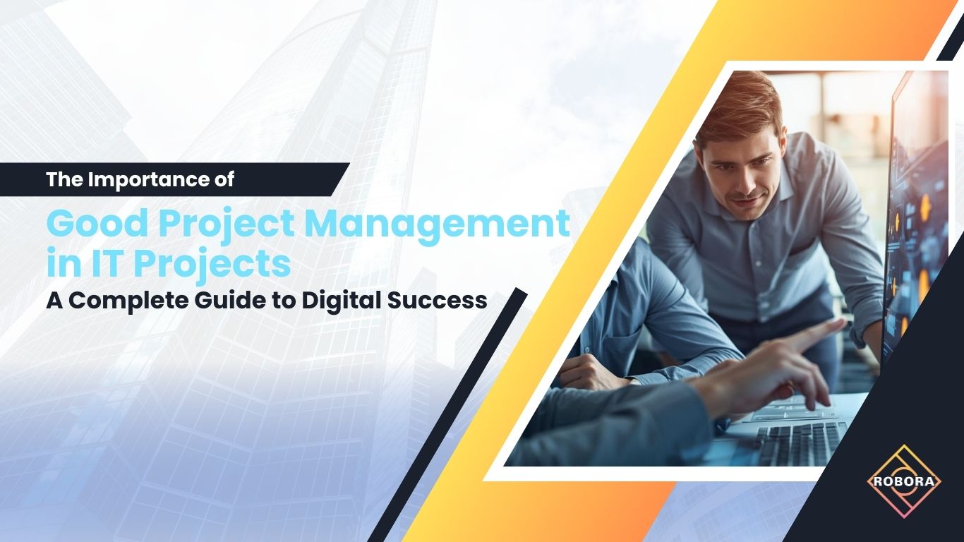 Importanța unui Project Management bun în proiectele IT – Ghid complet pentru succesul digital